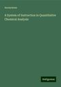 Anonymous: A System of Instruction in Quantitative Chemical Analysis, Buch