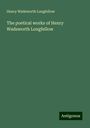 Henry Wadsworth Longfellow: The poetical works of Henry Wadsworth Longfellow, Buch