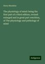 Henry Maudsley: The physiology of mind: being the first part of a third edition, revised enlarged and in great part rewritten, of The physiology and pathology of mind, Buch