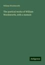 William Wordsworth: The poetical works of William Wordsworth, with a memoir, Buch