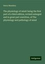 Henry Maudsley: The physiology of mind: being the first part of a third edition, revised enlarged and in great part rewritten, of The physiology and pathology of mind, Buch