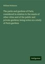 William Robinson: The parks and gardens of Paris, considered in relation to the wants of other cities and of the public and private gardens; being notes on a study of Paris gardens, Buch