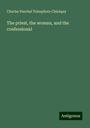 Charles Paschal Telesphore Chiniquy: The priest, the woman, and the confessional, Buch