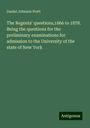 Daniel Johnson Pratt: The Regents' questions,1866 to 1878. Being the questions for the preliminary examinations for admission to the University of the state of New York, Buch