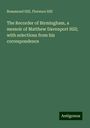 Rosamond Hill: The Recorder of Birmingham, a memoir of Matthew Davenport Hill; with selections from his correspondence, Buch