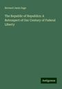 Bernard Janin Sage: The Republic of Republics: A Retrospect of Our Century of Federal Liberty, Buch