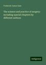 Frederick James Gant: The science and practice of surgery: including special chapters by different authors, Buch