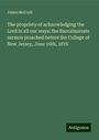 James Mccosh: The propriety of acknowledging the Lord in all our ways: the Baccalaureate sermon preached before the College of New Jersey, June 16th, 1878, Buch