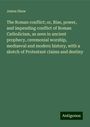 James Shaw: The Roman conflict; or, Rise, power, and impending conflict of Roman Catholicism, as seen in ancient prophecy, ceremonial worship, mediaeval and modern history, with a sketch of Protestant claims and destiny, Buch