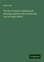 Albert Sims: The sin of tobacco smoking and chewing: together with an effective cure for these habits, Buch