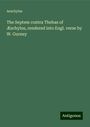 Aeschylus: The Septem contra Thebas of Æschylus, rendered into Engl. verse by W. Gurney, Buch