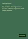 Charles Héron Wall: The student's French grammar: a practical & historical grammar of the French language, Buch