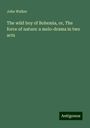 John Walker: The wild boy of Bohemia, or, The force of nature: a melo-drama in two acts, Buch