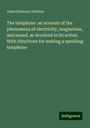 Amos Emerson Dolbear: The telephone: an account of the phenomena of electricity, magnetism, and sound, as involved in its action. With directions for making a speaking telephone, Buch