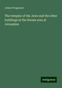 James Fergusson: The temples of the Jews and the other buildings in the Haram area at Jerusalem, Buch