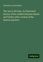 Alexander Jacob Schem: The war in the East. An illustrated history of the conflict between Russia and Turkey with a review of the Eastern question, Buch