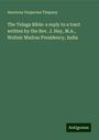 Americus Vespucius Timpany: The Teluga Bible: a reply to a tract written by the Rev. J. Hay, M.A., Waltair Madras Presidency, India, Buch