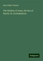 Mary Wilder Tileston: The Wisdom of Jesus, the Son of Sirach, Or, Ecclesiasticus, Buch