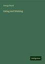 George Beard: Eating and Drinking, Buch