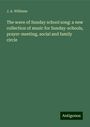 J. A. Williams: The wave of Sunday school song: a new collection of music for Sunday-schools, prayer-meeting, social and family circle, Buch