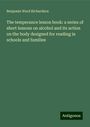 Benjamin Ward Richardson: The temperance lesson book: a series of short lessons on alcohol and its action on the body designed for reading in schools and families, Buch