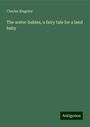 Charles Kingsley: The water-babies, a fairy tale for a land baby, Buch