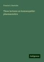 Francis E. Boericke: Three lectures on homoeopathic pharmaceutics, Buch