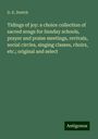 D. E. Dortch: Tidings of joy: a choice collection of sacred songs for Sunday schools, prayer and praise meetings, revivals, social circles, singing classes, choirs, etc.; original and select, Buch