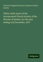 Church of England Diocese of Quebec Church Society: Thirty-sixth report of the Incorporated Church Society of the Diocese of Quebec, for the year ending 31st December, 1877, Buch