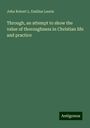 John Robert L. Emilius Laurie: Through, an attempt to show the value of thoroughness in Christian life and practice, Buch