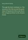 Henry Morton Stanley: Through the dark continent, or, The sources of the Nile around the great lakes of Equatorial Africa and down the Livingstone River to the Atlantic Ocean, Buch