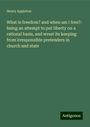 Henry Appleton: What is freedom? and when am I free?: being an attempt to put liberty on a rational basis, and wrest its keeping from irresponsible pretenders in church and state, Buch