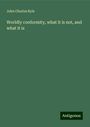 John Charles Ryle: Worldly conformity, what it is not, and what it is, Buch