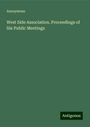 Anonymous: West Side Association. Proceedings of Six Public Meetings, Buch