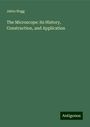 Jabez Hogg: The Microscope: its History, Construction, and Application, Buch