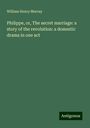 William Henry Murray: Philippe, or, The secret marriage: a story of the revolution: a domestic drama in one act, Buch