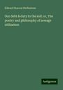 Edward Deacon Girdlestone: Our debt & duty to the soil: or, The poetry and philosophy of sewage utilization, Buch