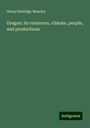 Henry Nottidge Moseley: Oregon: its resources, climate, people, and productions, Buch