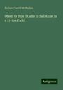 Richard Turrill McMullen: Orion: Or How I Came to Sail Alone in a 19-ton Yacht, Buch