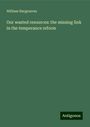 William Hargreaves: Our wasted resources: the missing link in the temperance reform, Buch