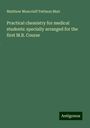 Matthew Moncrieff Pattison Muir: Practical chemistry for medical students: specially arranged for the first M.B. Course, Buch