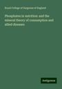 Royal College Of Surgeons Of England: Phosphates in nutrition: and the mineral theory of consumption and allied diseases, Buch