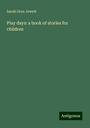 Sarah Orne Jewett: Play days: a book of stories for children, Buch