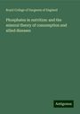 Royal College Of Surgeons Of England: Phosphates in nutrition: and the mineral theory of consumption and allied diseases, Buch