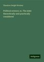 Theodore Dwight Woolsey: Political science; or, The state theoretically and practically considered, Buch