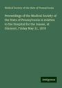 Medical Society of the State of Pennsylvania: Proceedings of the Medical Society of the State of Pennsylvania in relation to the Hospital for the Insane, at Dixmont, Friday May 31, 1878, Buch