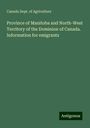 Canada Dept. Of Agriculture: Province of Manitoba and North-West Territory of the Dominion of Canada. Information for emigrants, Buch