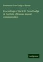 Freemasons Grand Lodge of Kansas: Proceedings of the M.W. Grand Lodge of the State of Kansas: annual communication, Buch