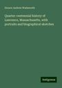 Horace Andrew Wadsworth: Quarter-centennial history of Lawrence, Massachusetts, with portraits and biographical sketches, Buch