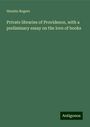 Horatio Rogers: Private libraries of Providence, with a preliminary essay on the love of books, Buch